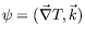 $ \psi =
(\vec{\nabla}T,\vec{k})$