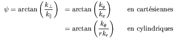 $\displaystyle \begin{array}{rll}
\smallskip\displaystyle \psi = \arctan\left(\...
...rac{k_\theta}{r k_r}\right)
& \quad \text{en cylindriques} \\
\end{array}
$