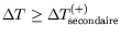 $ \Delta T \geq \Delta T_{\text{secondaire}}^{(+)}$