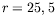 $ r=25,5$