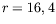 $ r=16,4$