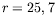 $ r=25,7$