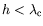 $ h<\lambda_{\text
c}$